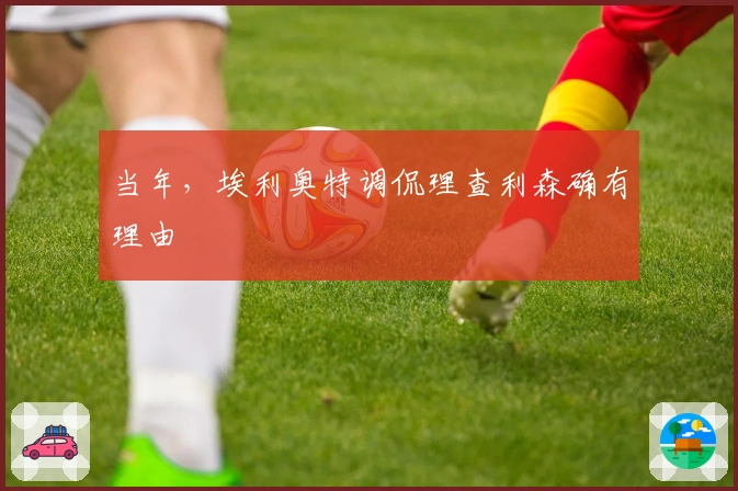 当年，埃利奥特调侃理查利森确有理由